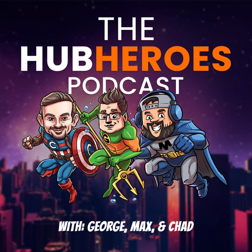 The HubHeroes Podcast with George, Max, and Chad