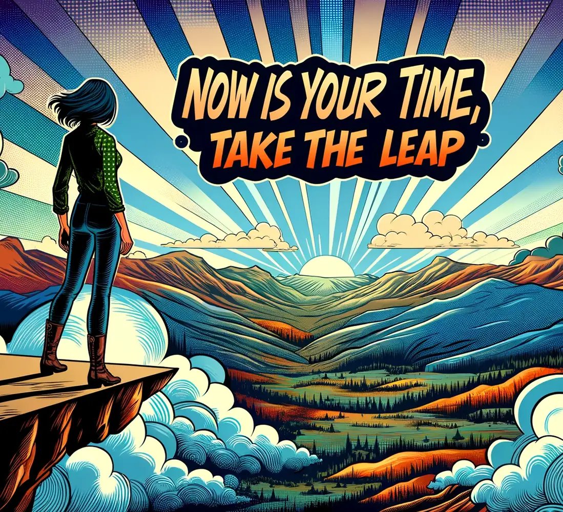 Now Is Your Time Take the Leap