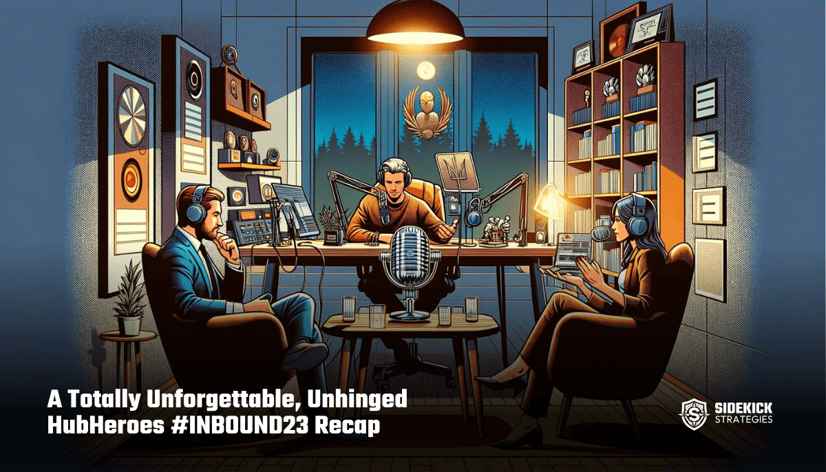 A Totally Unforgettable, Unhinged HubHeroes #INBOUND23 Recap (HubHeroes, Ep. 52)
