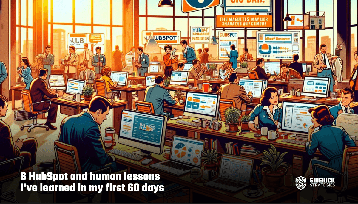 6 HubSpot and human lessons I've learned in my first 60 days (new series)