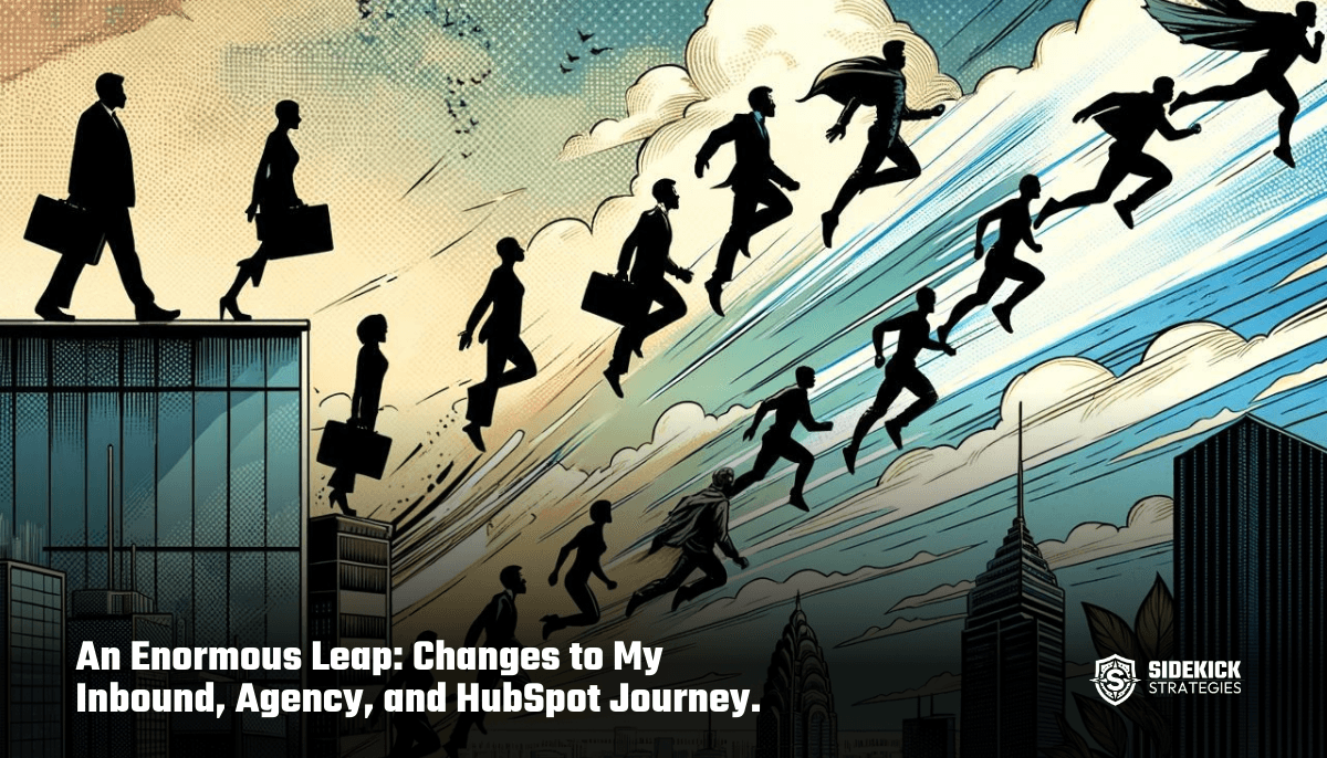 An Enormous Leap: Changes to My Inbound, Agency, and HubSpot Journey.
